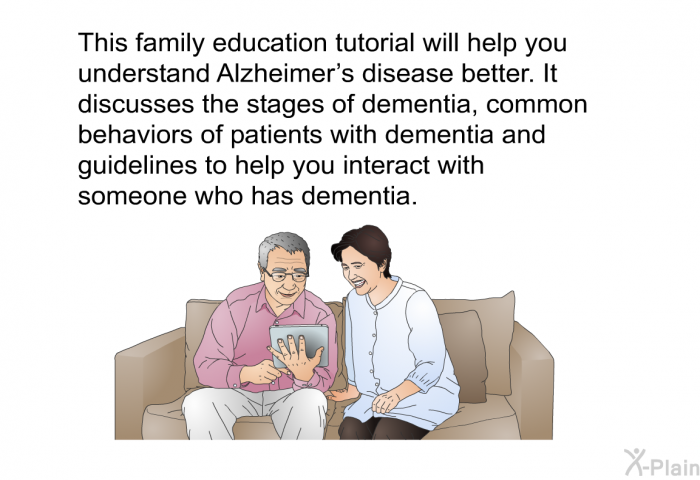 This health information will help you understand Alzheimer's disease better. It discusses the stages of dementia, common behaviors of patients with dementia and guidelines to help you interact with someone who has dementia.