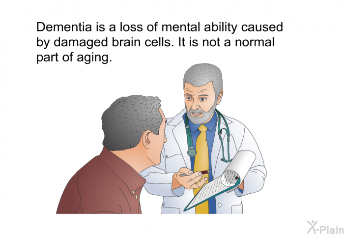 Dementia is a loss of mental ability caused by damaged brain cells. It is not a normal part of aging.