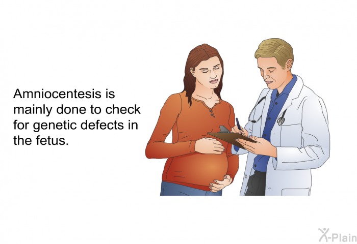 Amniocentesis is mainly done to check for genetic defects in the fetus.