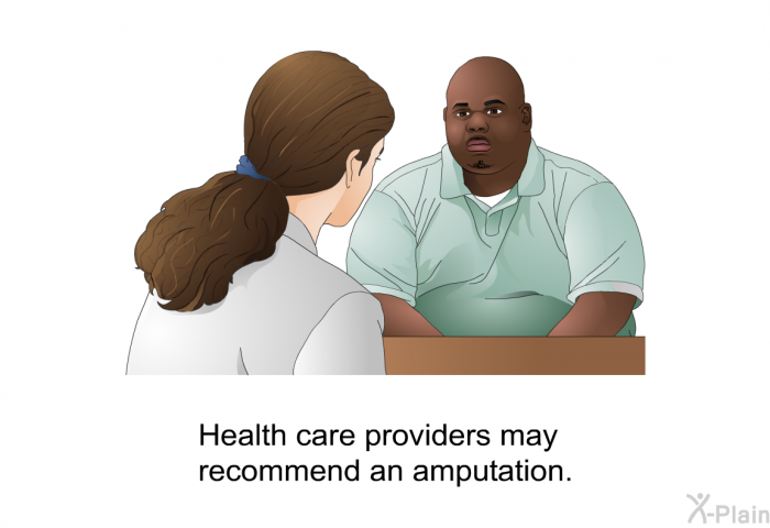 Health care providers may recommend an amputation.
