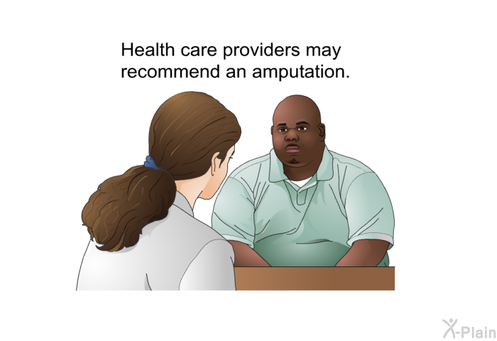 Health care providers may recommend an amputation.