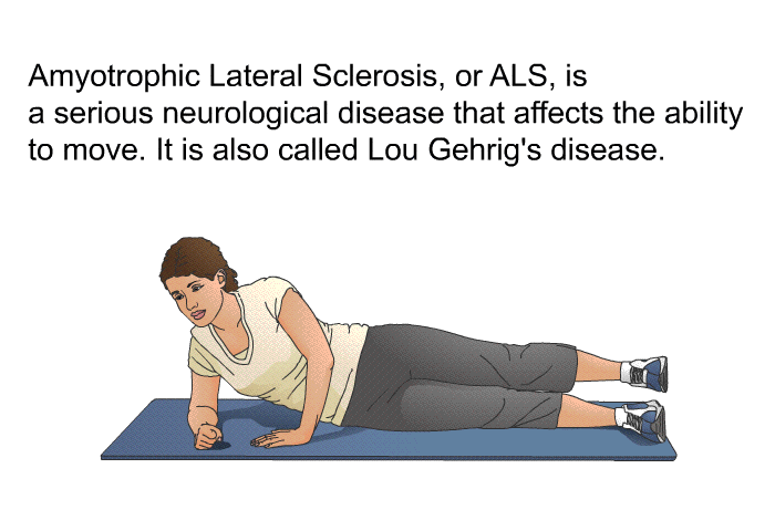 Amyotrophic Lateral Sclerosis, or ALS, is a serious neurological disease that affects the ability to move. It is also called Lou Gehrig's disease.