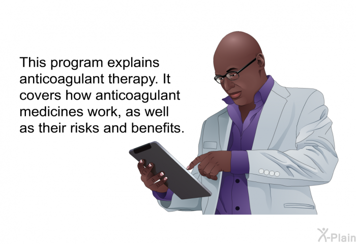 This health information explains anticoagulant therapy. It covers how anticoagulant medicines work, as well as their risks and benefits.