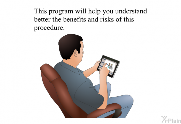 This health information will help you understand better the benefits and risks of this procedure.