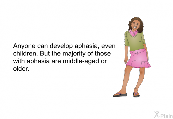 Anyone can develop aphasia, even children. But the majority of those with aphasia are middle-aged or older.