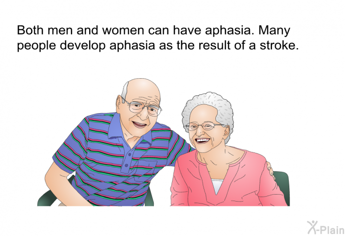Both men and women can have aphasia. Many people develop aphasia as the result of a stroke.