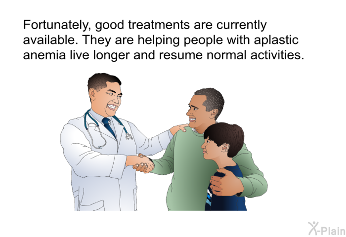 Fortunately, good treatments are currently available. They are helping people with aplastic anemia live longer and resume normal activities.