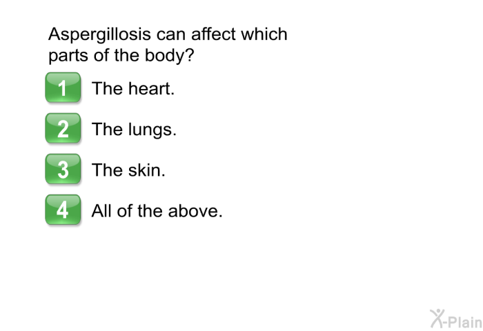 Aspergillosis can affect which parts of the body?  The heart. The lungs. The skin. All of the above.