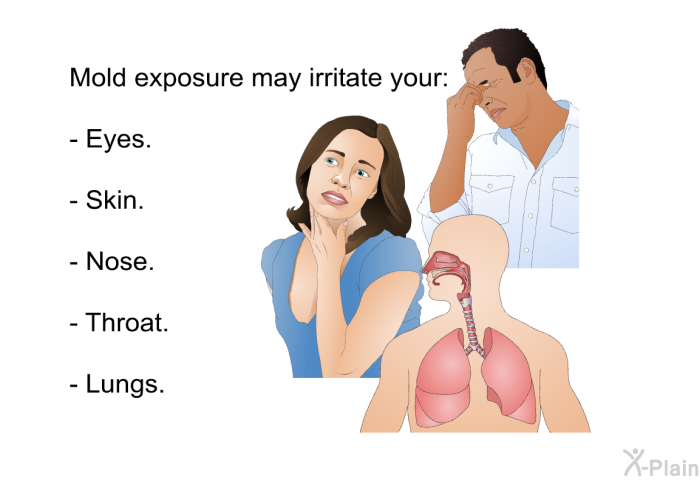 Mold exposure may irritate your:  Eyes. Skin. Nose. Throat. Lungs.