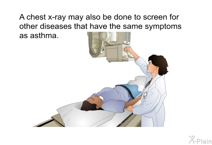 A chest x-ray may also be done to screen for other diseases that have the same symptoms as asthma.