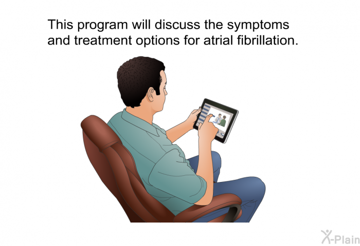 This health information will discuss the symptoms and treatment options for atrial fibrillation.