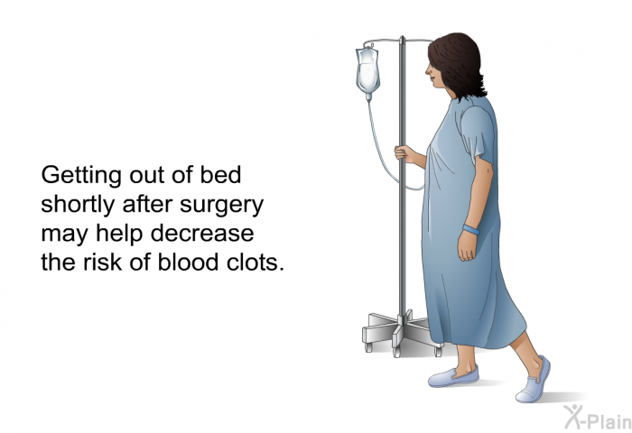 Getting out of bed shortly after surgery may help decrease the risk of blood clots.