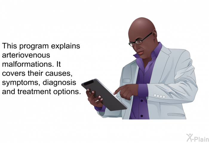 This health information explains arteriovenous malformations. It covers their causes, symptoms, diagnosis and treatment options.