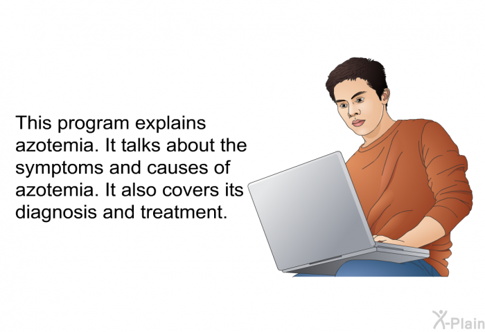 This health information explains azotemia. It talks about the symptoms and causes of azotemia. It also covers its diagnosis and treatment.