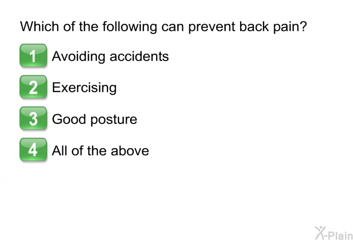 Which of the following can prevent back pain?  Avoiding accidents Exercising Good posture All of the above