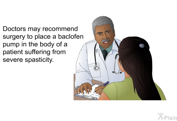 Doctors may recommend surgery to place a baclofen pump in the body of a patient suffering from severe spasticity.