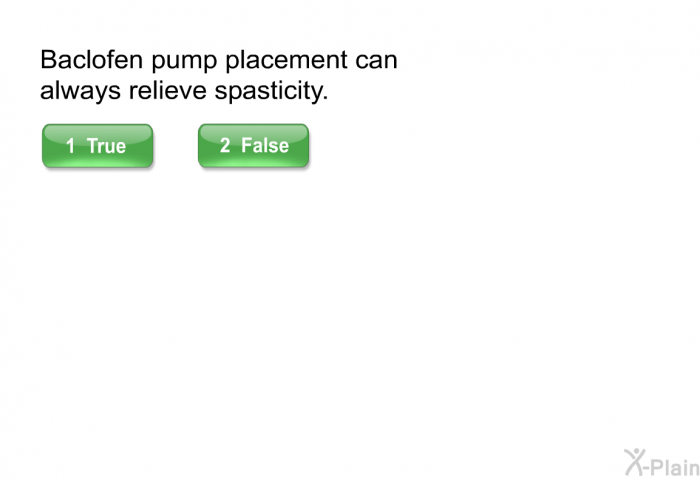 Baclofen pump placement can always relieve spasticity.