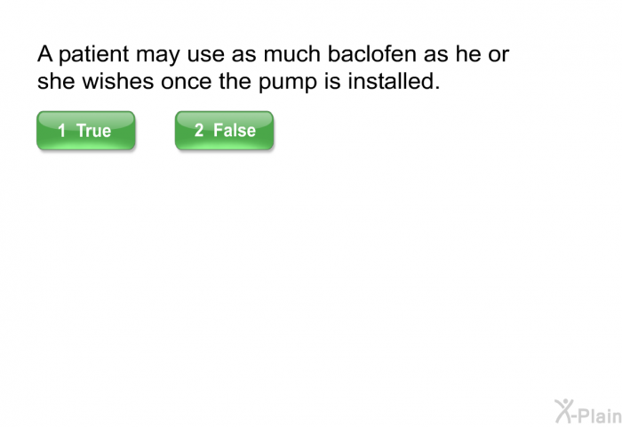 A patient may use as much baclofen as he or she wishes once the pump is installed.