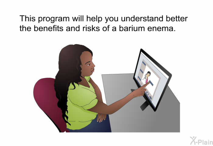 This health information will help you understand better the benefits and risks of a barium enema.