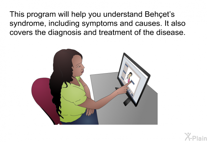 This health information will help you understand Behet’s syndrome, including symptoms and causes. It also covers the diagnosis and treatment of the disease.