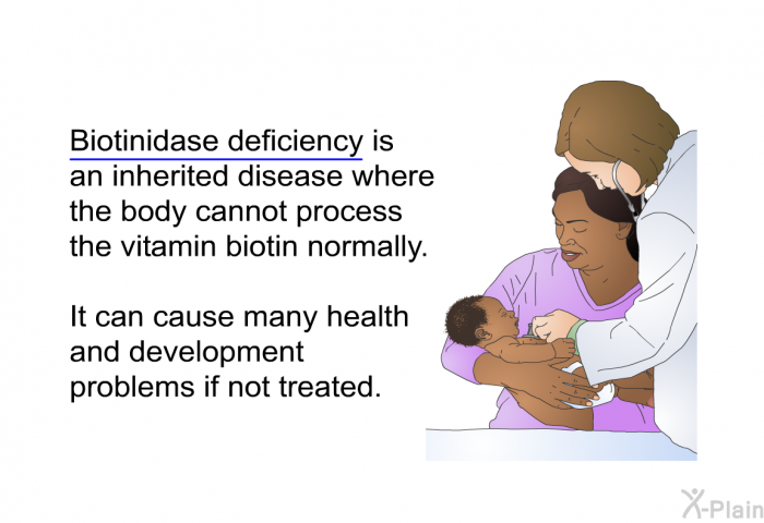 Biotinidase deficiency is an inherited disease where the body cannot process the vitamin biotin normally. It can cause many health and development problems if not treated.