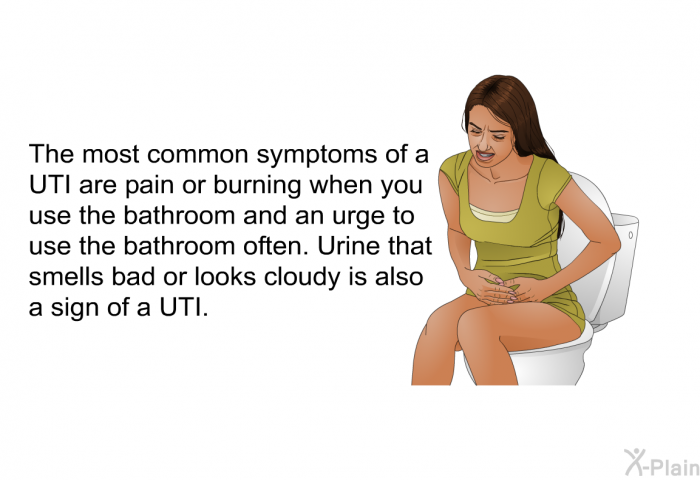 The most common symptoms of a UTI are pain or burning when you use the bathroom and an urge to use the bathroom often. Urine that smells bad or looks cloudy is also a sign of a UTI.