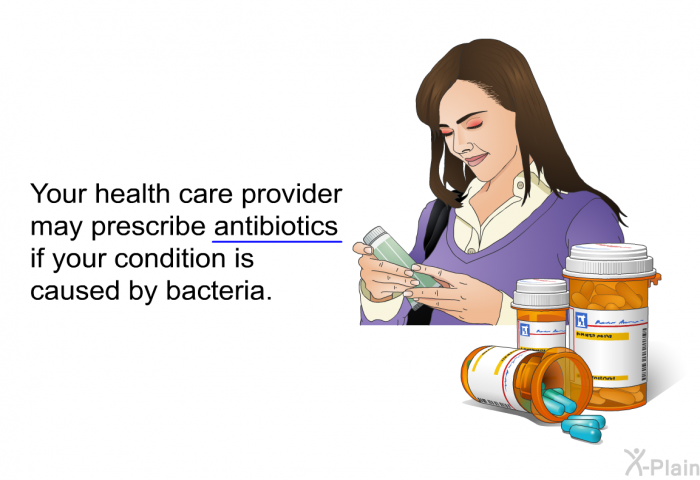 Your health care provider may prescribe antibiotics if your condition is caused by bacteria.