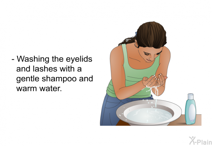 Washing the eyelids and lashes with a gentle shampoo and warm water.