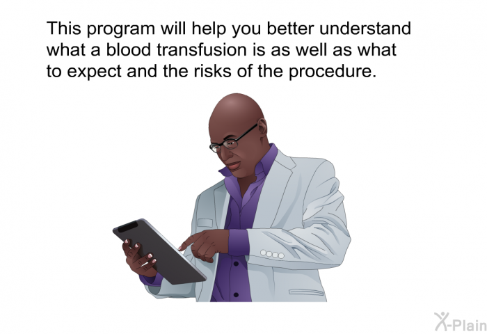 This health information will help you better understand what a blood transfusion is as well as what to expect and the risks of the procedure.