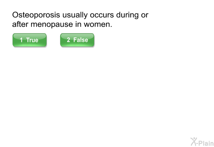 Osteoporosis usually occurs during or after menopause in women.