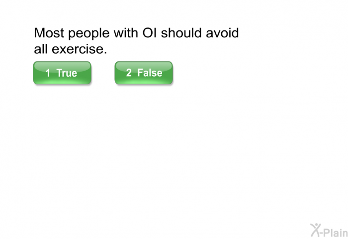 Most people with OI should avoid all exercise. Select True or False.