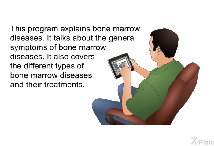 This health information explains bone marrow diseases. It talks about the general symptoms of bone marrow diseases. It also covers the different types of bone marrow diseases and their treatments.