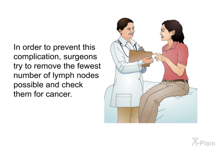 In order to prevent this complication, surgeons try to remove the fewest number of lymph nodes possible and check them for cancer.