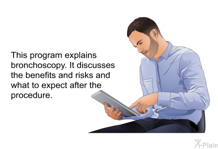 This health information explains bronchoscopy. It discusses the benefits and risks and what to expect after the procedure.