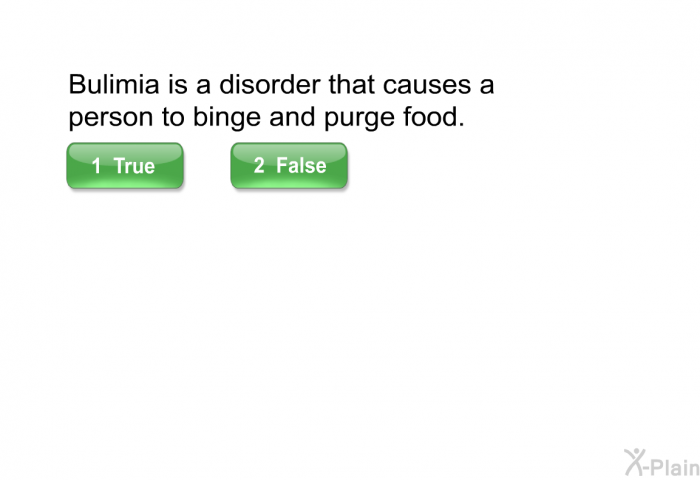 Bulimia is a disorder that causes a person to binge and purge food.