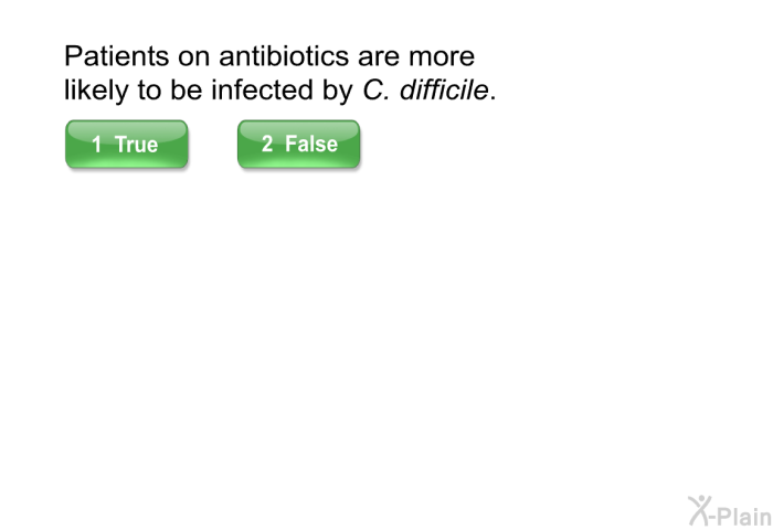 Patients on antibiotics are more likely to be infected by <I>C. difficile</I>.