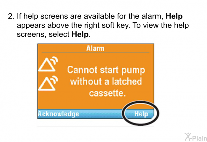 If help screens are available for the alarm, <B>Help</B> appears above the right soft key. To view the help screens, select <B>Help</B>.