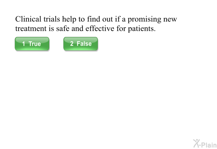 Clinical trials help to find out if a promising new treatment is safe and effective for patients.