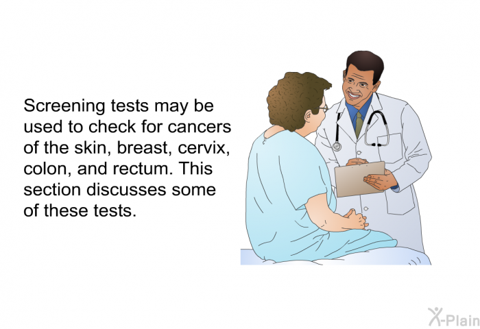 Screening tests may be used to check for cancers of the skin, breast, cervix, colon and rectum. This section discusses some of these tests.