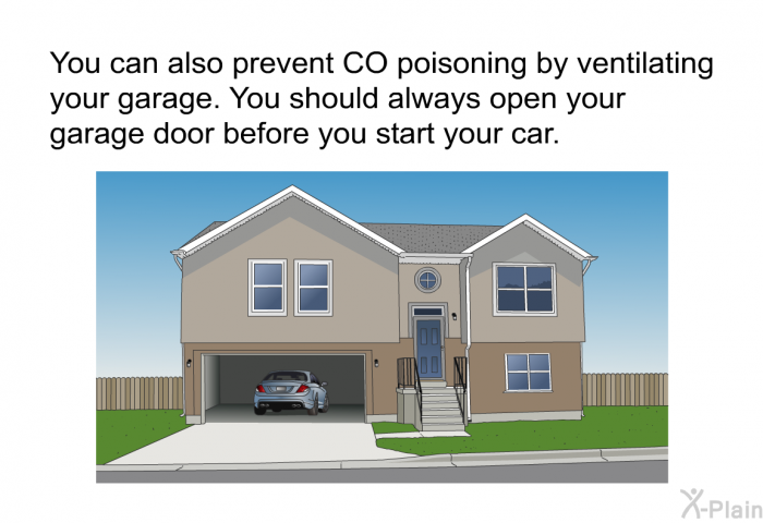You can also prevent CO poisoning by ventilating your garage. You should always open your garage door before you start your car.