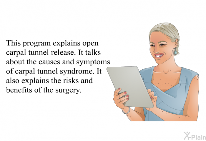 This health information explains open carpal tunnel release. It talks about the causes and symptoms of carpal tunnel syndrome. It also explains the risks and benefits of the surgery.