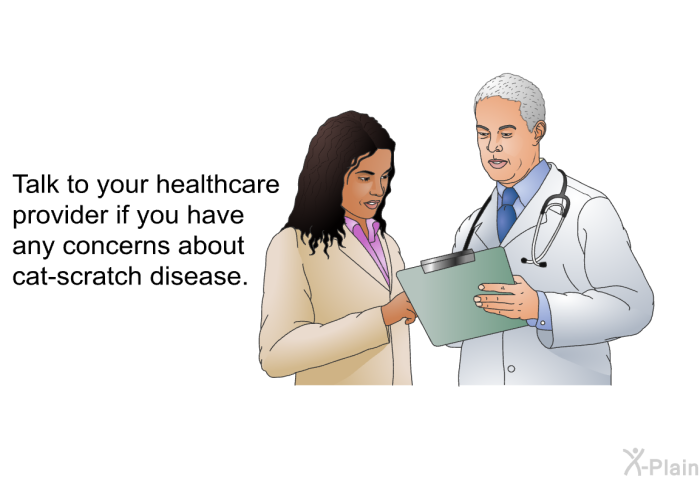 Talk to your healthcare provider if you have any concerns about cat-scratch disease.