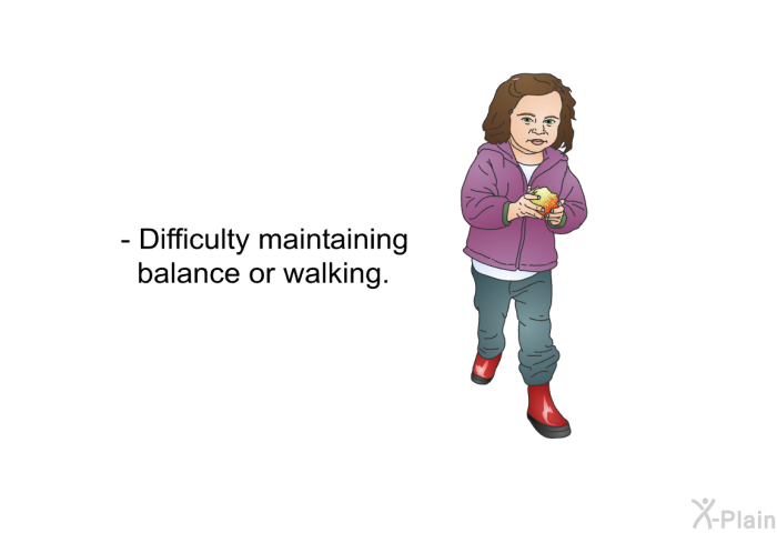 Difficulty maintaining balance or walking.