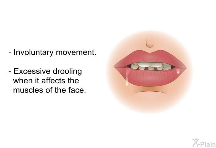 Involuntary movement. Excessive drooling when it affects the muscles of the face.