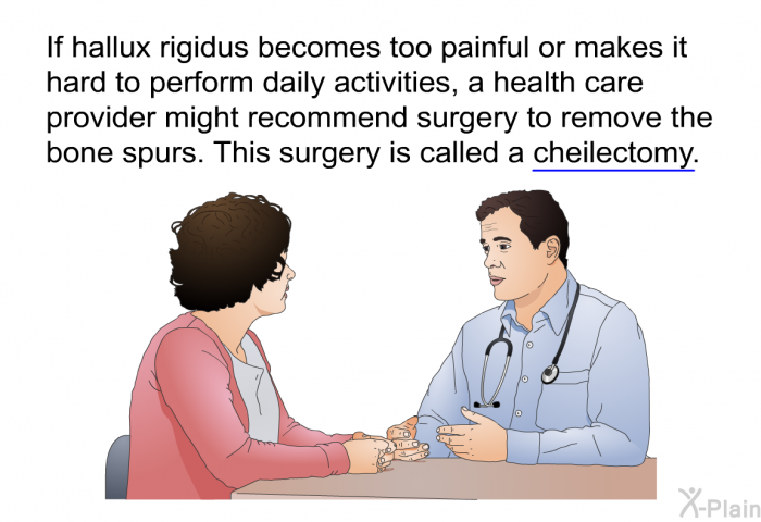 If hallux rigidus becomes too painful or makes it hard to perform daily activities, a health care provider might recommend surgery to remove the bone spurs. This surgery is called a cheilectomy.