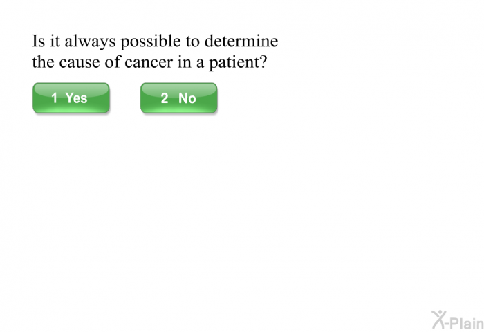 Is it always possible to determine the cause of cancer in a patient?