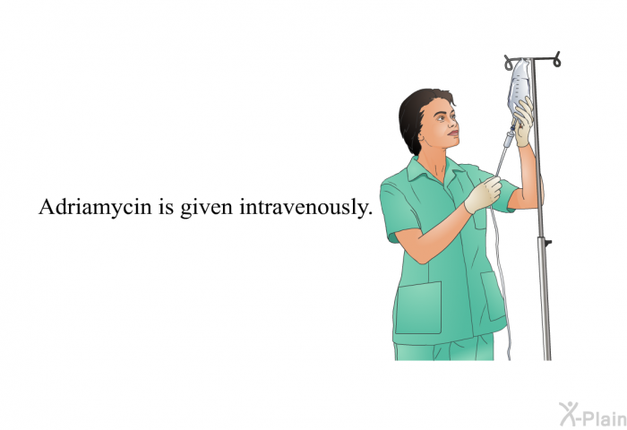 Adriamycin is given intravenously.