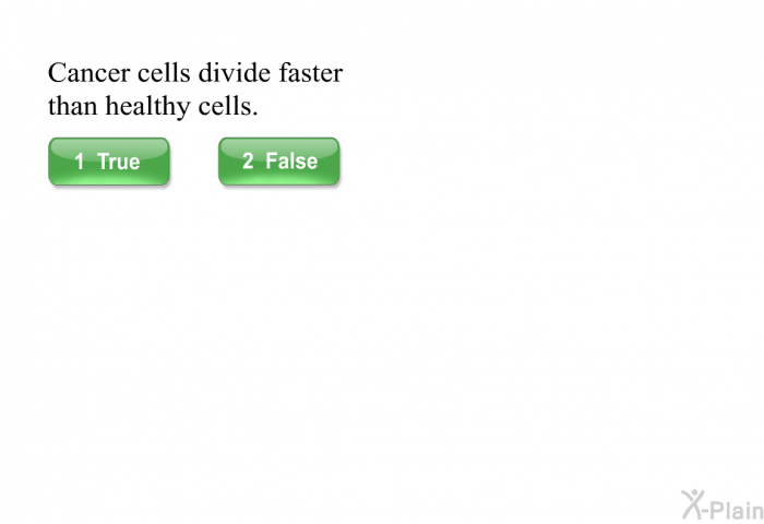 Cancer cells divide faster than healthy cells.