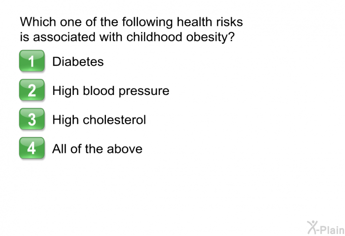 Which one of the following health risks is associated with childhood obesity?  Diabetes High blood pressure High cholesterol All of the above