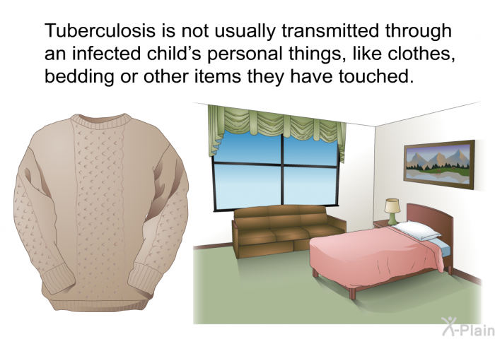 Tuberculosis is not usually transmitted through an infected child's personal things, like clothes, bedding or other items they have touched.